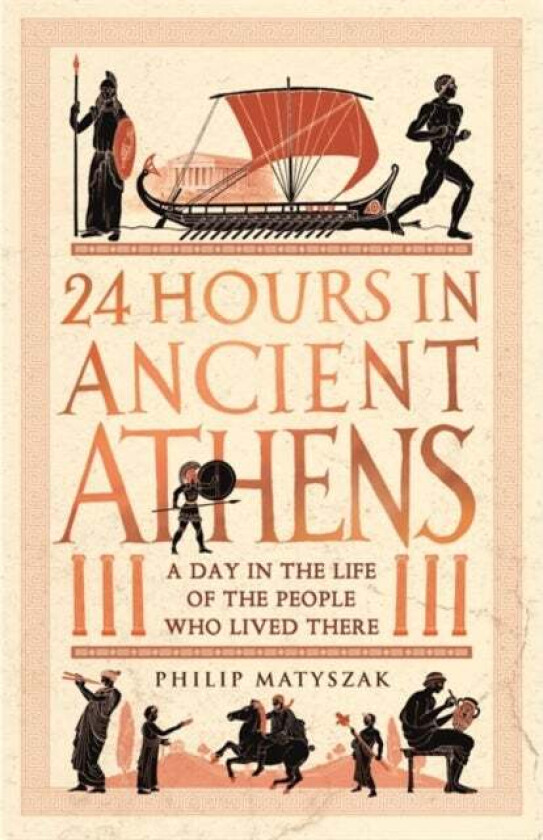 24 Hours in Ancient Athens av Dr Philip Matyszak