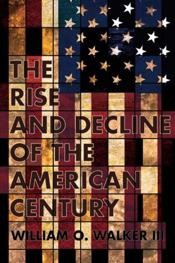 The Rise and Decline of the American Century av William O. III Walker