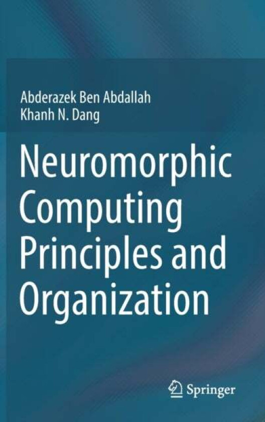 Neuromorphic Computing Principles and Organization av Abderazek Ben Abdallah, Khanh N. Dang