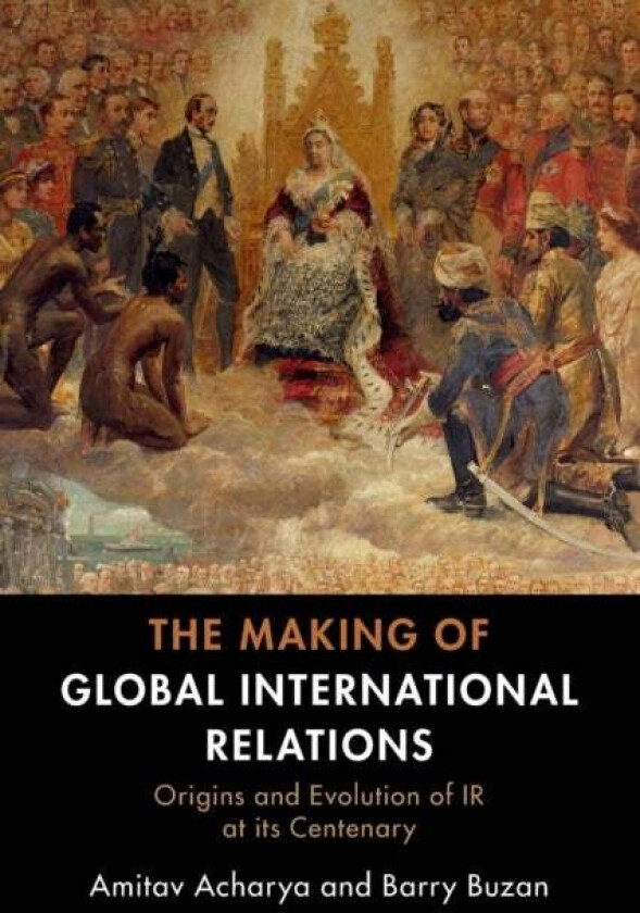 The Making of Global International Relations av Amitav (American University Washington DC) Acharya, Barry (London School of Economics and Political Sc