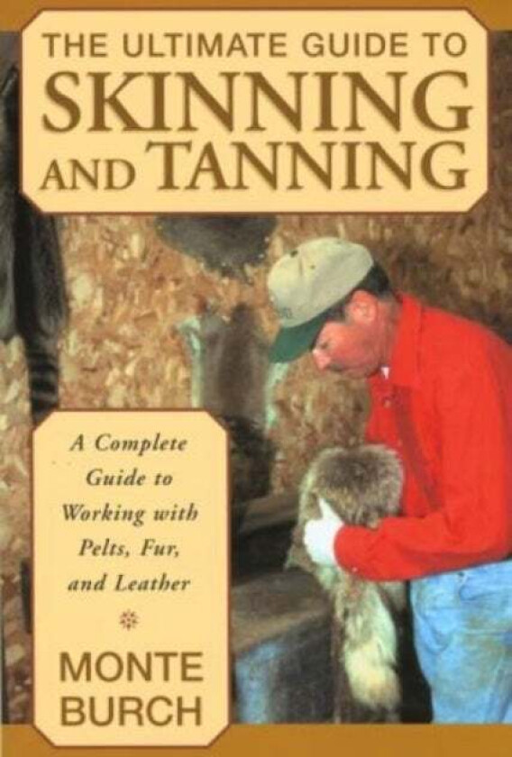 Ultimate Guide to Skinning and Tanning av Monte Burch