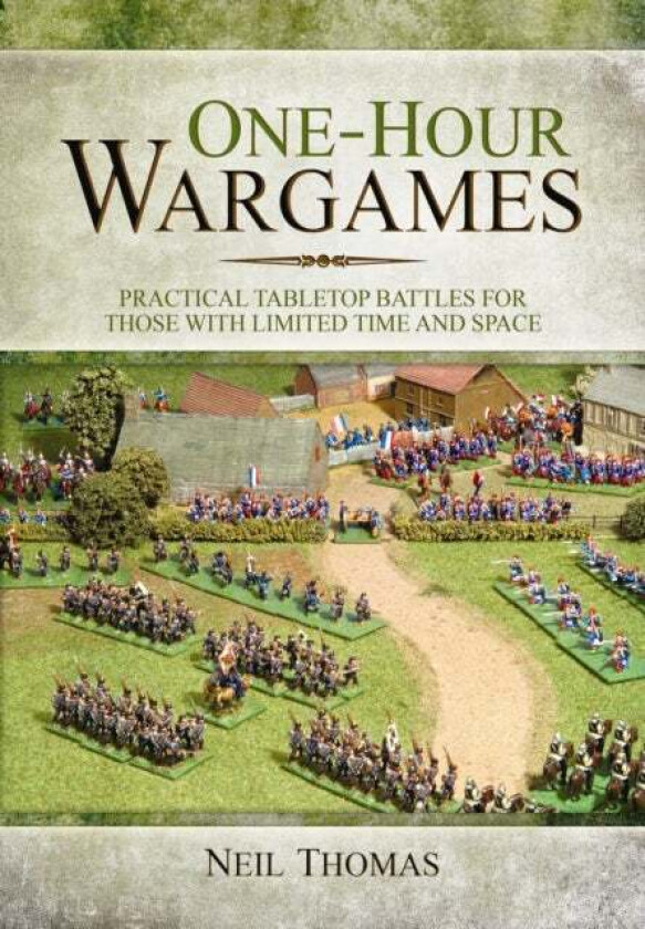 One-Hour Wargames: Practical Tabletop Battles for those with Limited Time and Space av Neil Thomas