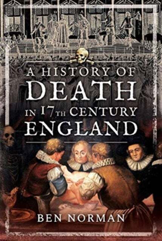 A History of Death in 17th Century England av Ben Norman