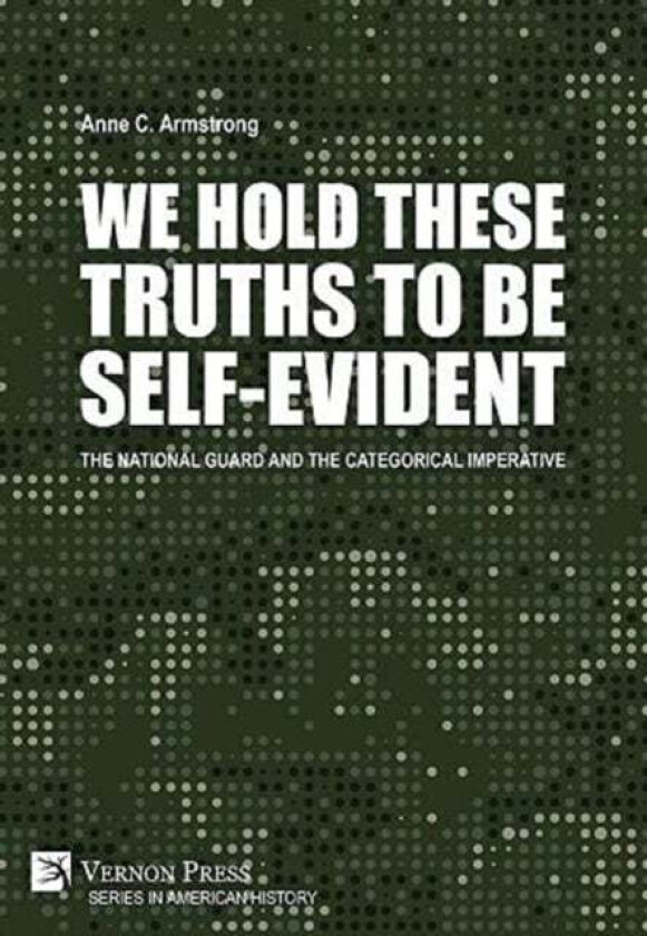 We Hold These Truths to Be Self-Evident: The National Guard and the Categorical Imperative av Anne C. Armstrong