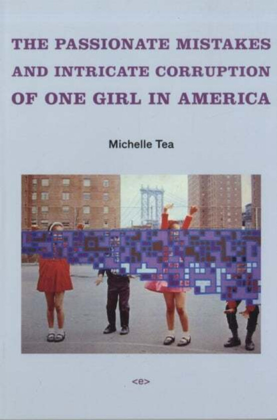 The Passionate Mistakes and Intricate Corruption of One Girl in America av Michelle Tea
