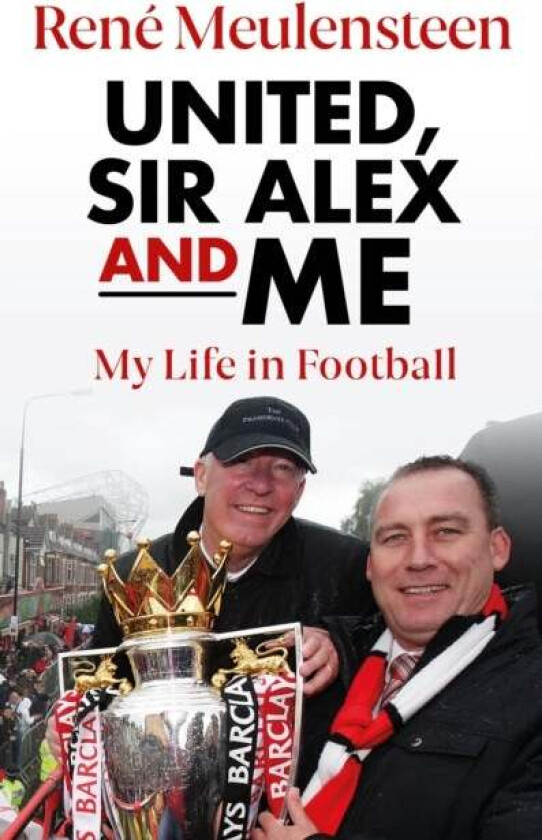 Rene Meulensteen: United, Sir Alex & Me av Rene Meulensteen