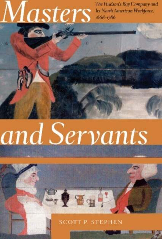 Masters and Servants av Scott P. (Assistant Director Centre for Rupert&#039;s Land Studies UWinnipeg Historian Archaeology and History Branch Parks Ca