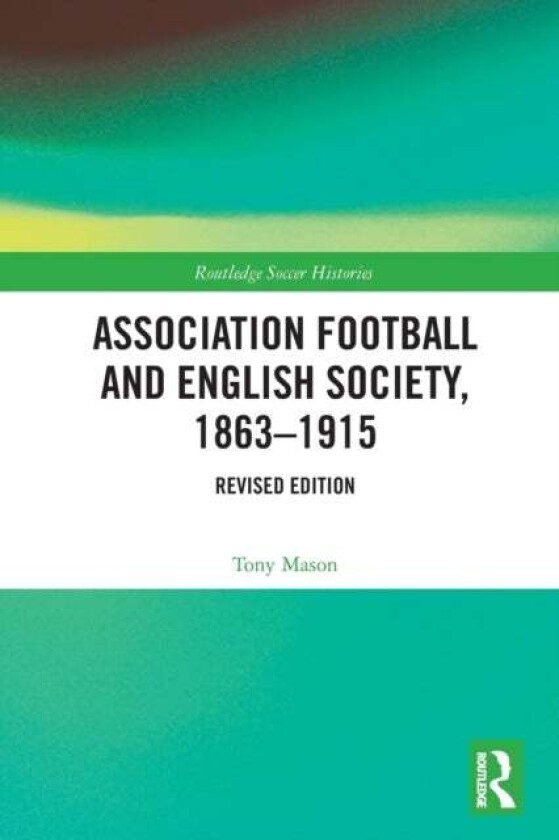 Association Football and English Society, 1863-1915 (revised edition) av Tony Mason