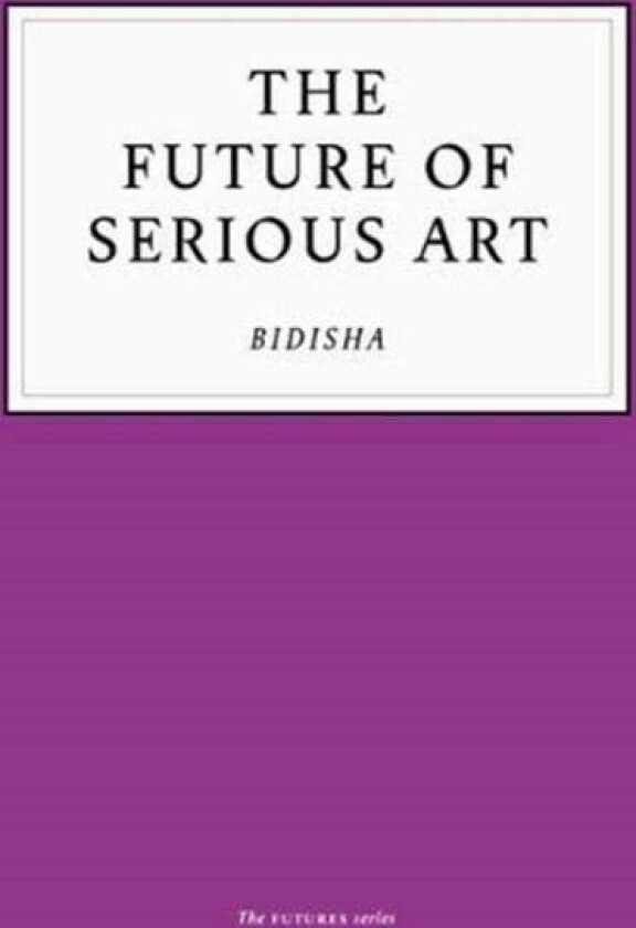 The Future of Serious Art av Bidisha
