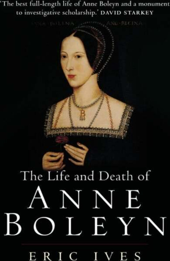 The Life and Death of Anne Boleyn av Eric (University of Birmingham UK) Ives