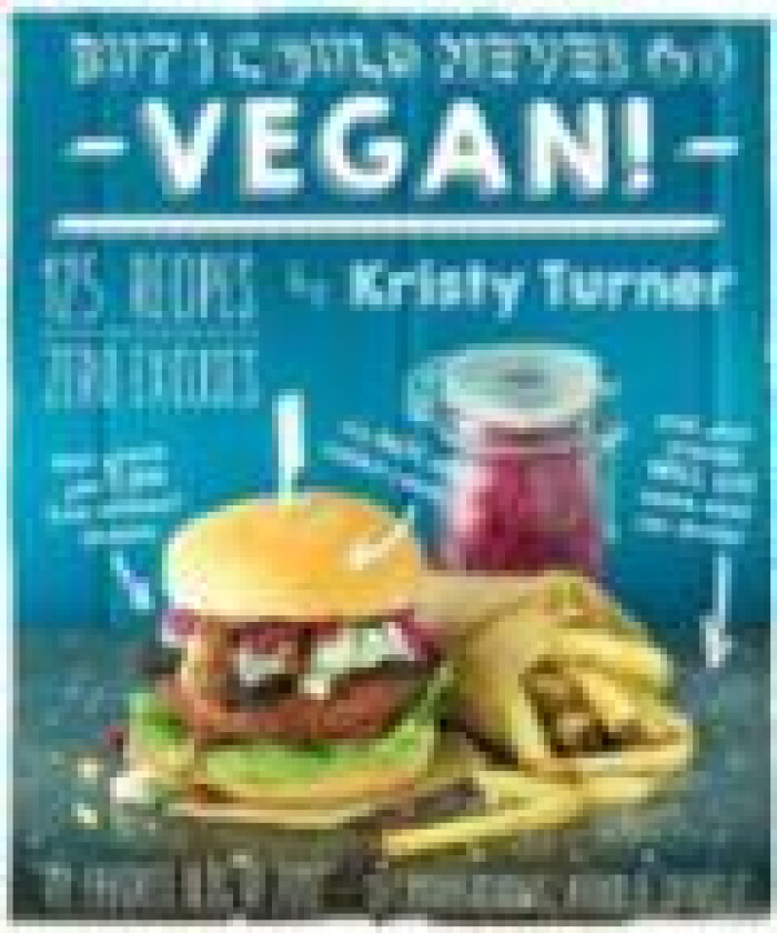 But I Could Never Go Vegan: 125 Recipes that Prove You Can Live Without av Kristy Turner
