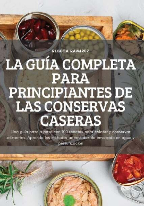 La Guia Completa Para Principiantes de Las Conservas Caseras av Rebeca Ramirez