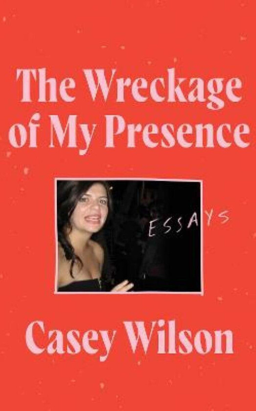 The Wreckage of My Presence av Casey Wilson