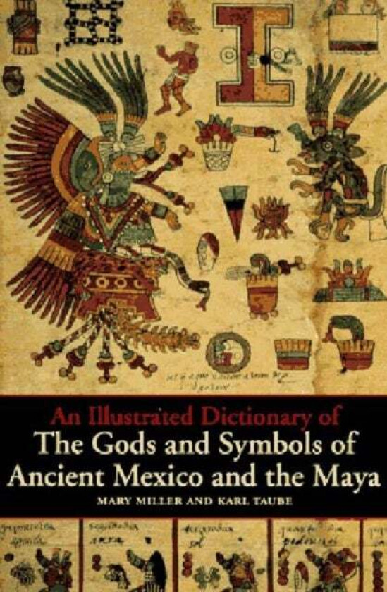 An Illustrated Dictionary of the Gods and Symbols of Ancient Mexico and the Maya av Mary Miller, Karl Taube