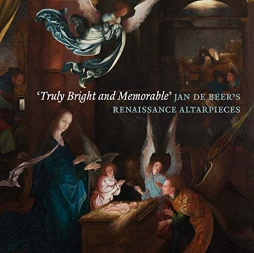 'Truly Bright And Memorable': Jan De Beer'S Renaissance Altarpieces Av Robert Wenley, Dan Ewing, Peter Van Den Brink