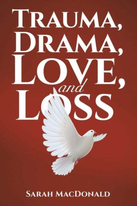 Trauma, Drama, Love, and Loss av Sarah MacDonald