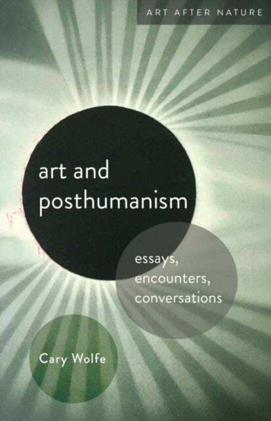 Art and Posthumanism av Cary Wolfe