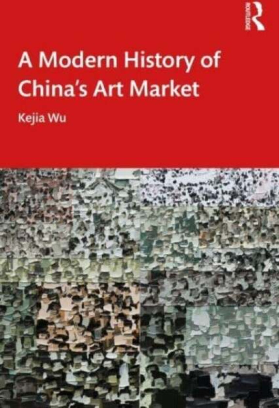 A Modern History of China's Art Market av Kejia Wu