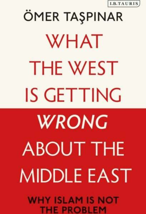 What the West is Getting Wrong about the Middle East av OEmer (National War College and Brookings Institutions U.S) Taspinar
