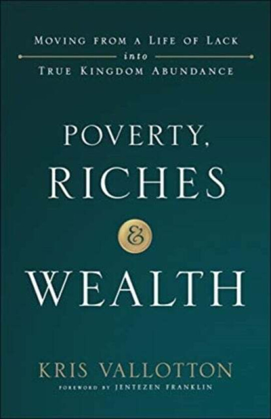 Poverty, Riches and Wealth - Moving from a Life of Lack into True Kingdom Abundance av Kris Vallotton, Jentezen Franklin