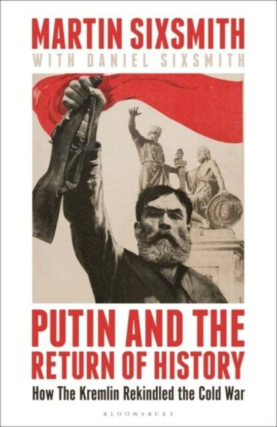 Putin and the Return of History : How the Kremlin Rekindled the Cold War av Sixsmith Martin Sixsmith