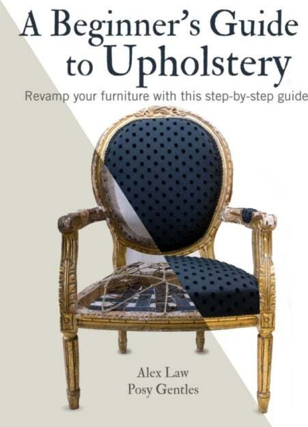 A Beginner's Guide to Upholstery av Alex Law, Posy Gentles