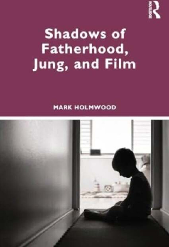 Shadows Of Fatherhood, Jung, And Film Av Mark Holmwood