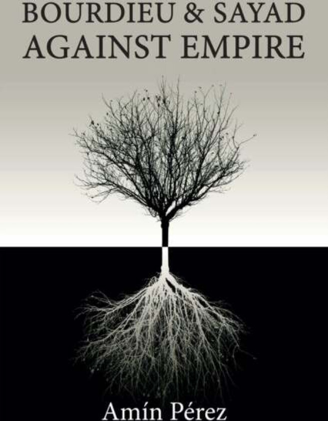 Bourdieu and Sayad Against Empire av Amin Perez