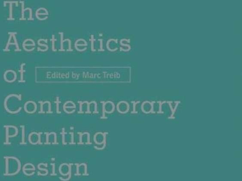 The Aesthetics of Contemporary Planting Design av Marc Treib