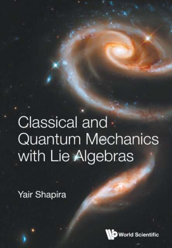 Classical And Quantum Mechanics With Lie Algebras av Yair (Technion Israel Inst Of Technology Israel) Shapira