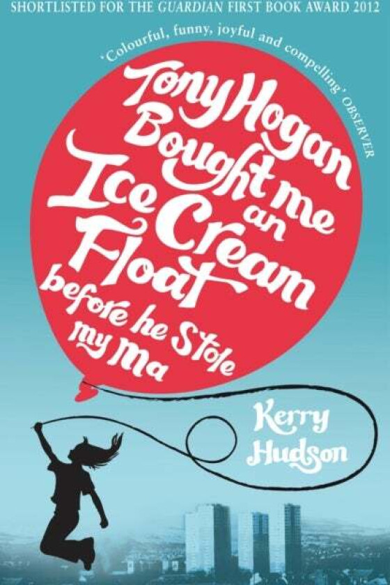 Tony Hogan Bought Me an Ice-cream Float Before He Stole My Ma av Kerry Hudson