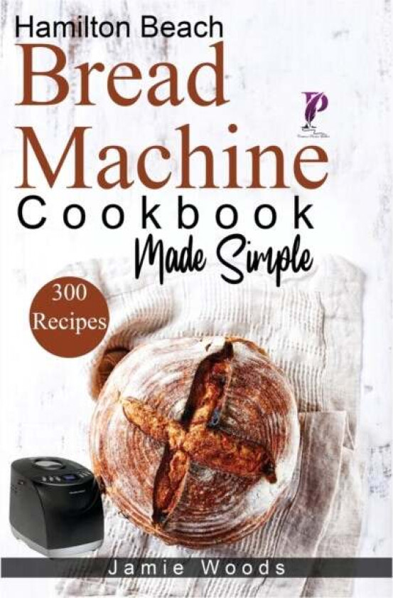 Hamilton Beach Bread Machine Cookbook Made Simple av Jamie Woods