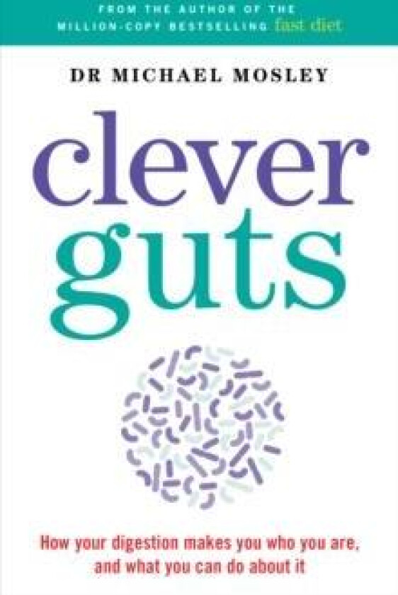 Clever Gut Diet, The. How Your Digestion Makes You av Michael Mosley