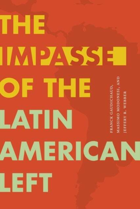 The Impasse of the Latin American Left av Franck Gaudichaud, Massimo Modonesi, Jeffery R. Webber