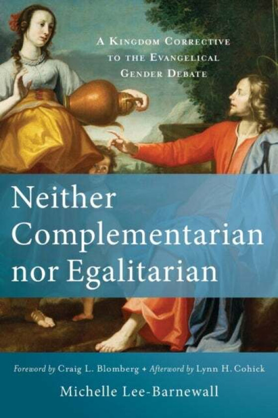 Neither Complementarian nor Egalitarian - A Kingdom Corrective to the Evangelical Gender Debate av Michelle Lee-barnewall, Craig Blomberg, Lynn Cohick