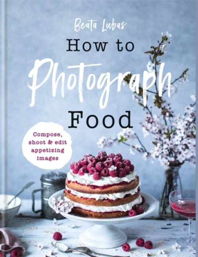 How to Photograph Food av Beata Lubas