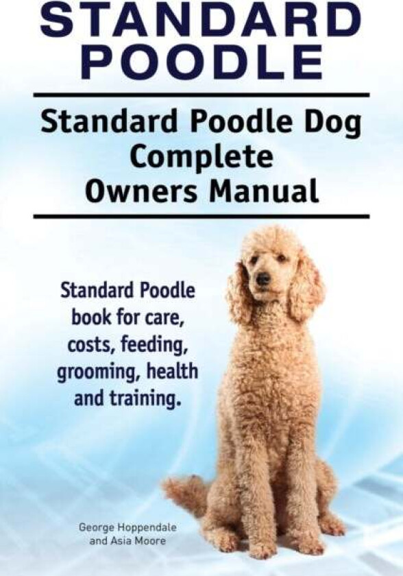 Standard Poodle. Standard Poodle Dog Complete Owners Manual. Standard Poodle book for care, costs, f av George Hoppendale, Asia Moore