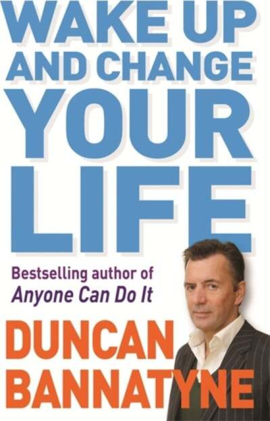 Wake Up and Change Your Life av Duncan Bannatyne