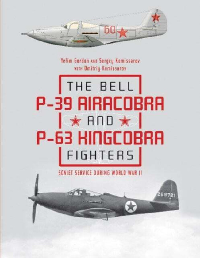 The Bell P-39 Airacobra and P-63 Kingcobra Fighters av Yefim Gordon, Dmitriy Komissarov, Sergey Komissarov