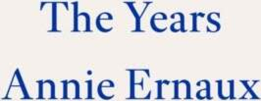 The Years - WINNER OF THE 2022 NOBEL PRIZE IN LITERATURE av Annie Ernaux
