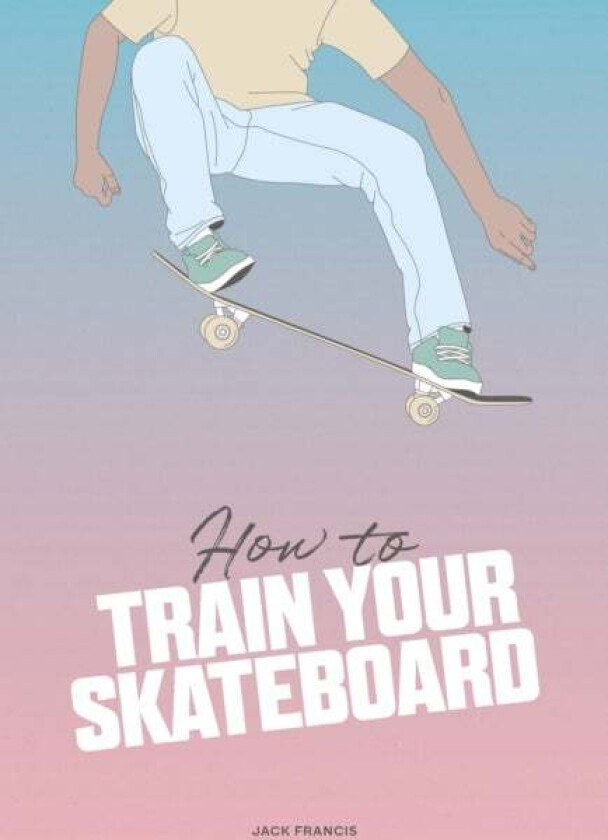 How to Train Your Skateboard av Jack Francis