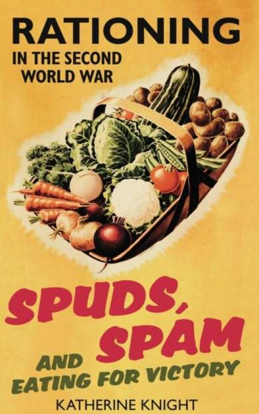 Spuds, Spam and Eating For Victory av Katherine Knight