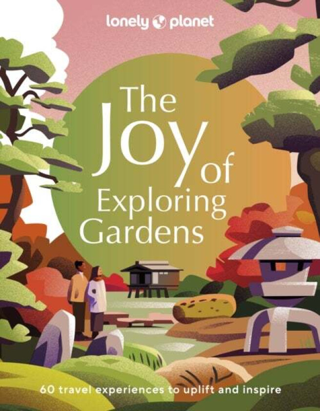 Lonely Planet The Joy of Exploring Gardens av Lonely Planet