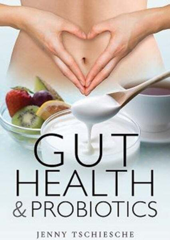 Gut Health and Probiotics av Jenny Tschiesche