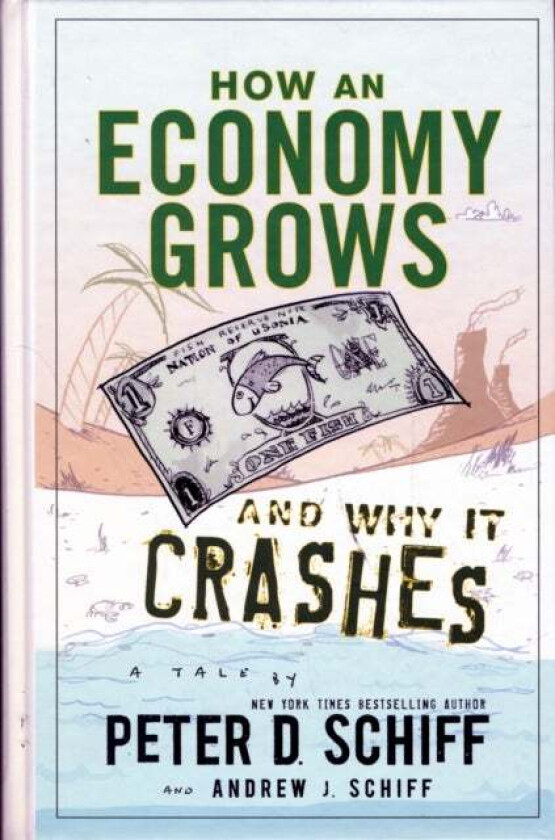 How an Economy Grows and Why It Crashes av Peter D. Schiff, Andrew J. Schiff