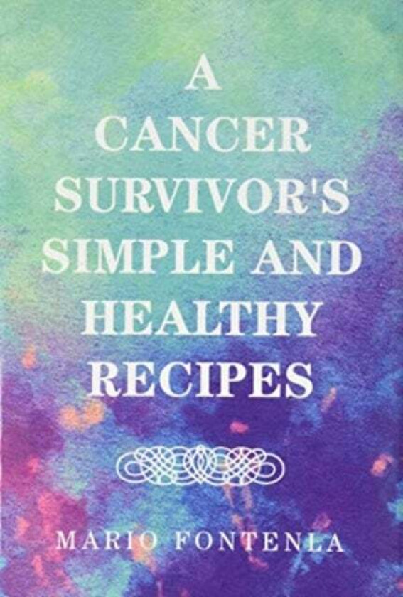 A Cancer Survivor's Simple and Healthy Recipes av Mario Fontenla