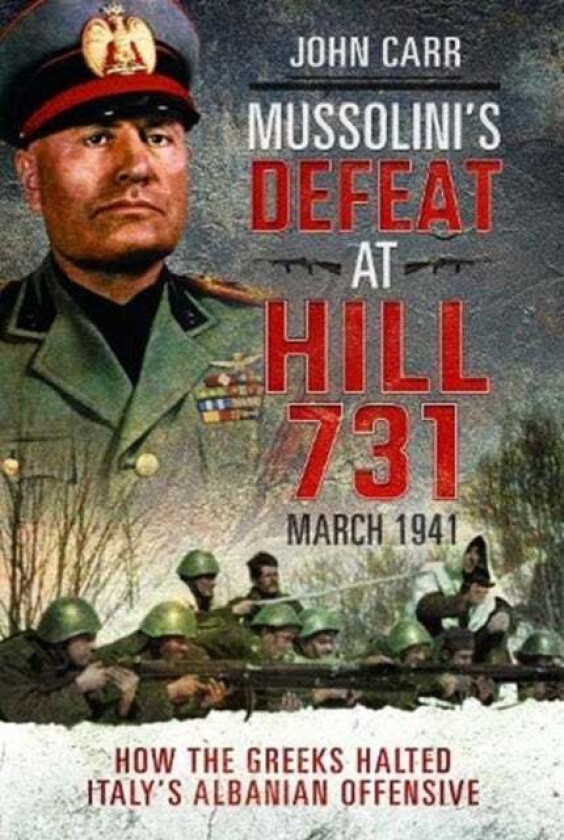 Mussolini's Defeat at Hill 731, March 1941 av John Carr