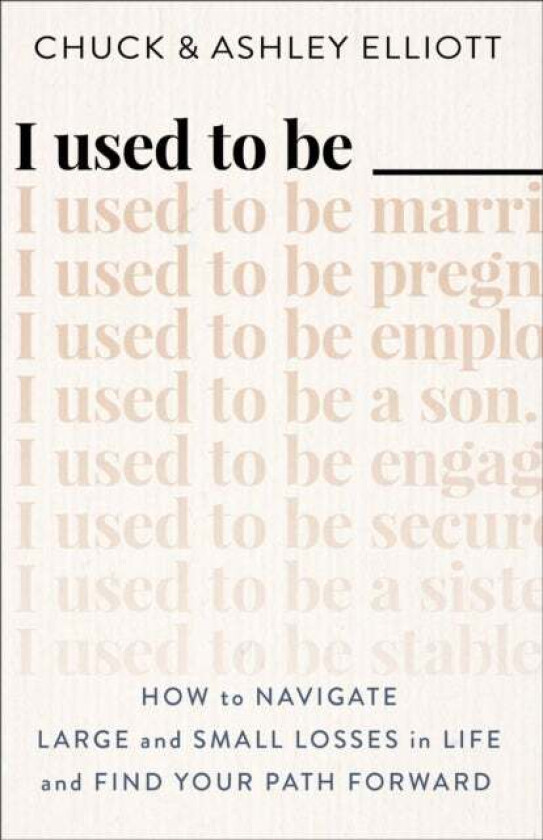 I Used to Be ¿¿¿ ¿ How to Navigate Large and Small Losses in Life and Find Your Path Forward av Chuck Elliott, Ashley Elliott