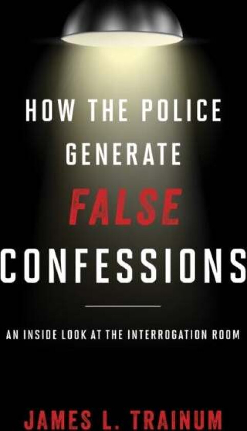 How the Police Generate False Confessions av James L. Trainum