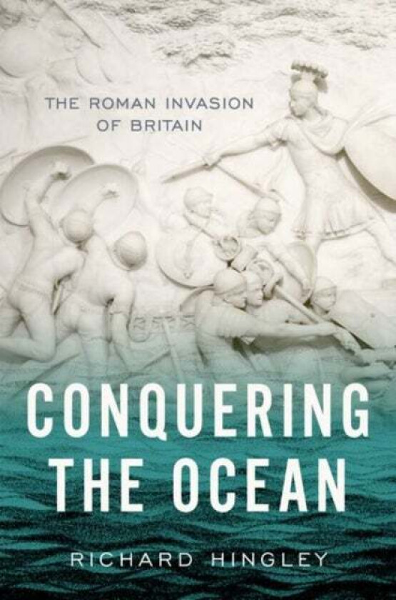 Conquering the Ocean av Richard (Professor of Roman Archaeology Professor of Roman Archaeology Durham University) Hingley